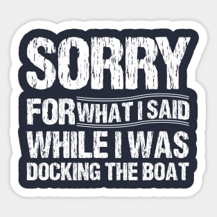 Sorry For What I Said While I Was Docking The Boat Sticker